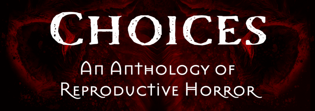 Red banner that says Choices: An Anthology of Reproductive Horror